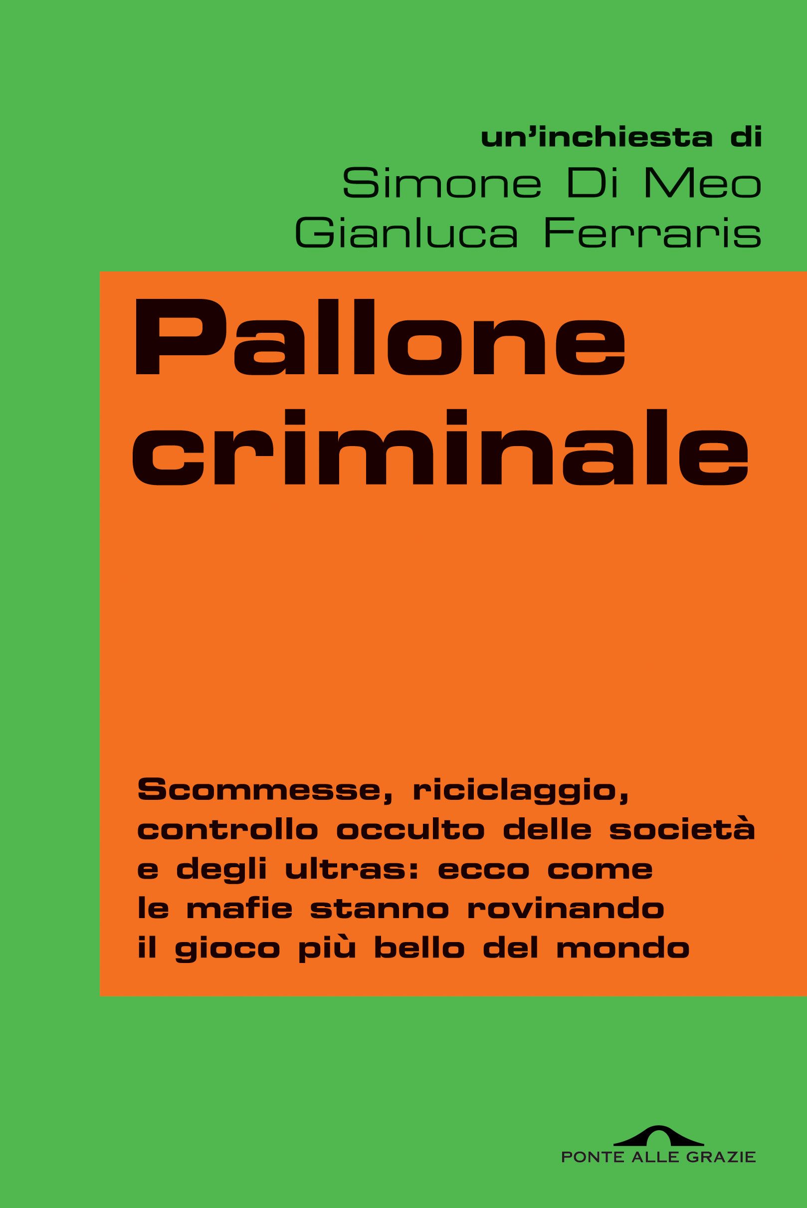 Libri: In &quot;Pallone criminale&quot; gli autori Ferraris-Di Meo spiegano come le mafie hanno messo le mani sul calcio italiano